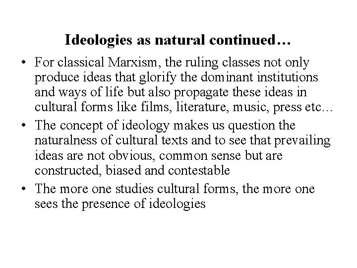 Ideologies as natural continued… • For classical Marxism, the ruling classes not only produce