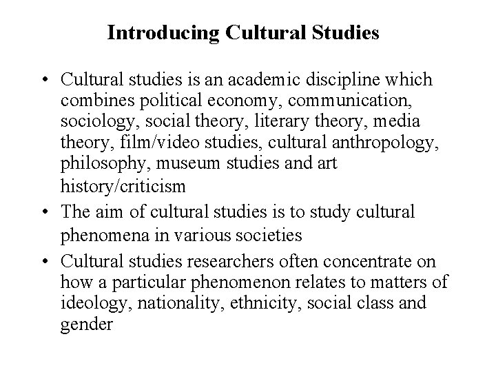 Introducing Cultural Studies • Cultural studies is an academic discipline which combines political economy,