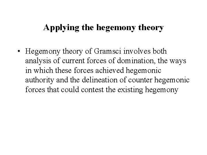 Applying the hegemony theory • Hegemony theory of Gramsci involves both analysis of current
