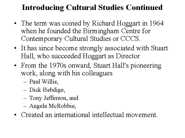 Introducing Cultural Studies Continued • The term was coined by Richard Hoggart in 1964