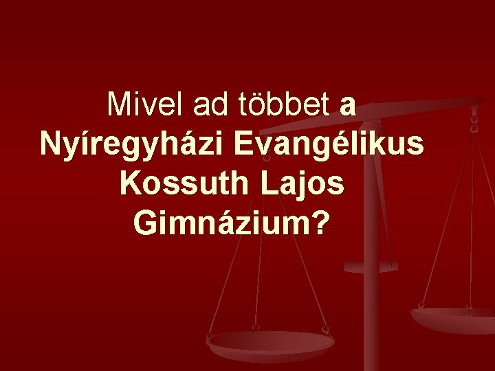 Mivel ad többet a Nyíregyházi Evangélikus Kossuth Lajos Gimnázium? Mivel ad többet a Nyíregyházi Evangélikus Kossuth Lajos Gimnázium?