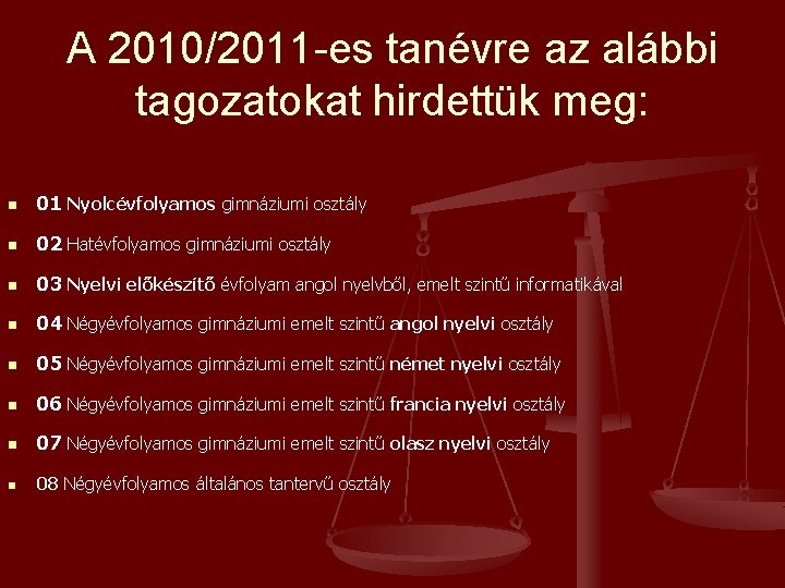 A 2010/2011 -es tanévre az alábbi tagozatokat hirdettük meg: n 01 Nyolcévfolyamos gimnáziumi osztály A 2010/2011 -es tanévre az alábbi tagozatokat hirdettük meg: n 01 Nyolcévfolyamos gimnáziumi osztály