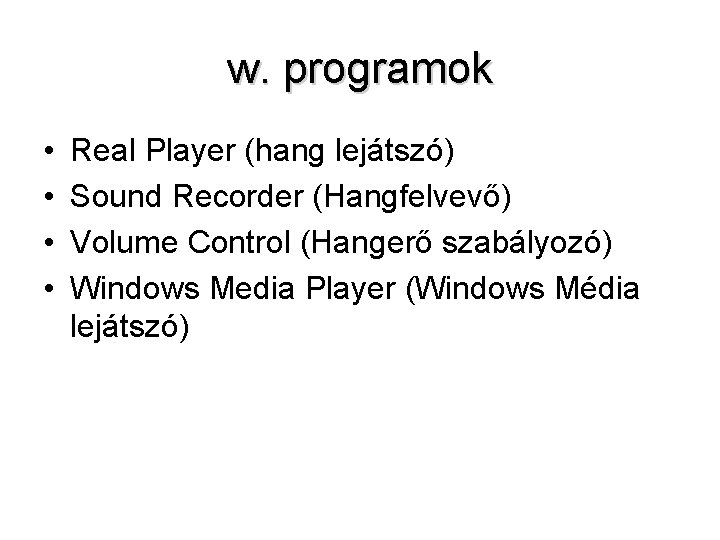 w. programok • • Real Player (hang lejátszó) Sound Recorder (Hangfelvevő) Volume Control (Hangerő