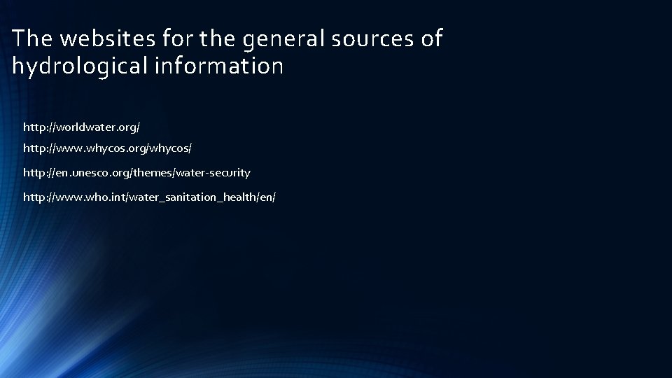 The websites for the general sources of hydrological information http: //worldwater. org/ http: //www. The websites for the general sources of hydrological information http: //worldwater. org/ http: //www.