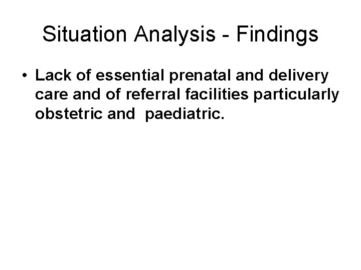 Situation Analysis - Findings • Lack of essential prenatal and delivery care and of Situation Analysis - Findings • Lack of essential prenatal and delivery care and of