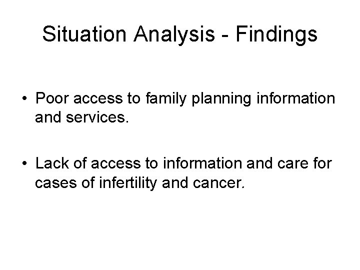 Situation Analysis - Findings • Poor access to family planning information and services. •