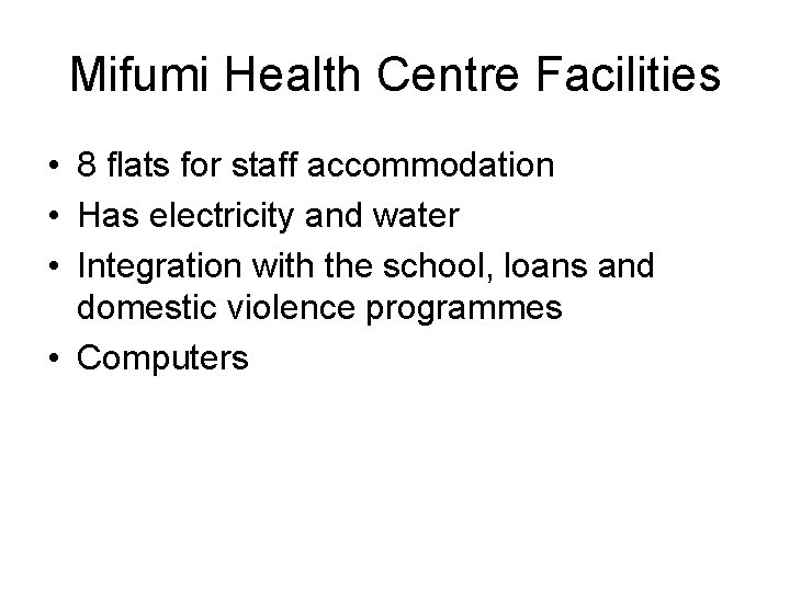 Mifumi Health Centre Facilities • 8 flats for staff accommodation • Has electricity and