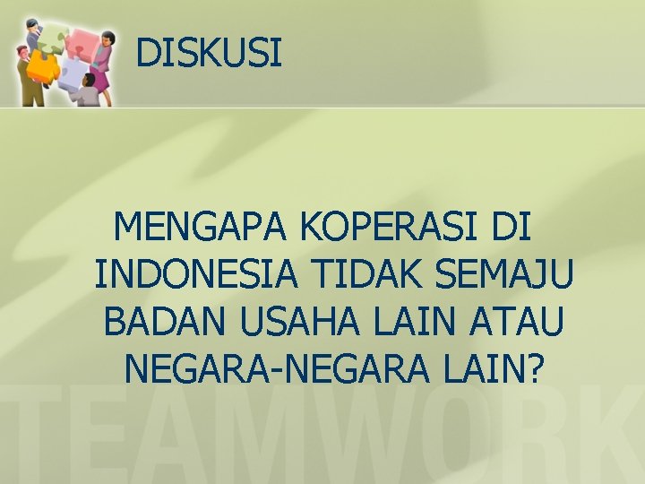 DISKUSI MENGAPA KOPERASI DI INDONESIA TIDAK SEMAJU BADAN USAHA LAIN ATAU NEGARA-NEGARA LAIN? 