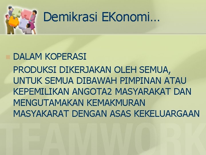 Demikrasi EKonomi… n DALAM KOPERASI PRODUKSI DIKERJAKAN OLEH SEMUA, UNTUK SEMUA DIBAWAH PIMPINAN ATAU