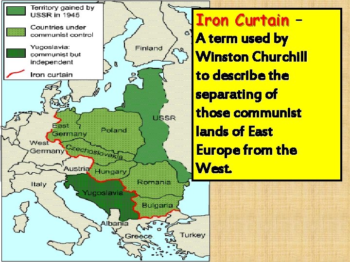 Iron Curtain – A term used by Winston Churchill to describe the separating of