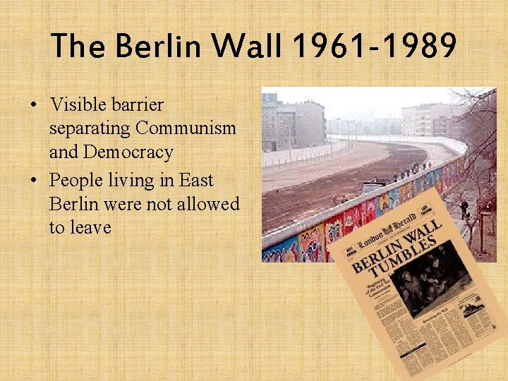 The Berlin Wall 1961 -1989 • Visible barrier separating Communism and Democracy • People