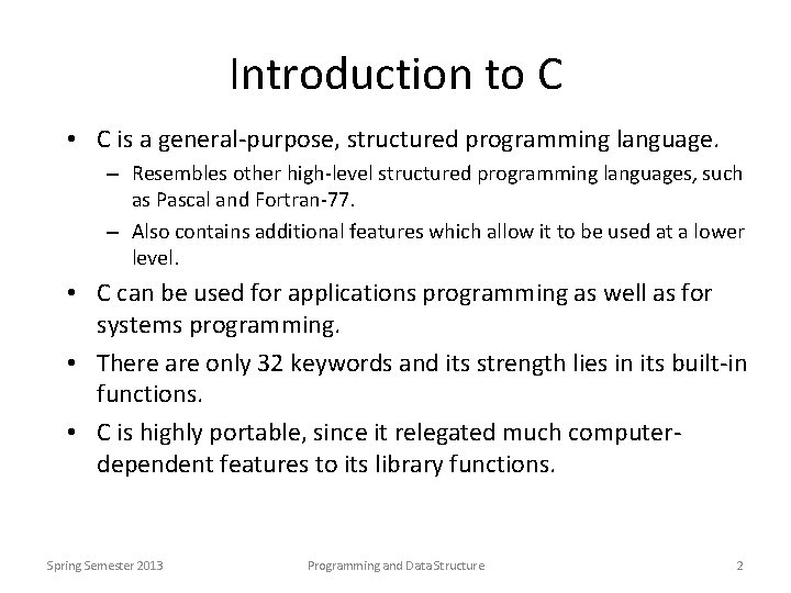 Introduction to C • C is a general-purpose, structured programming language. – Resembles other