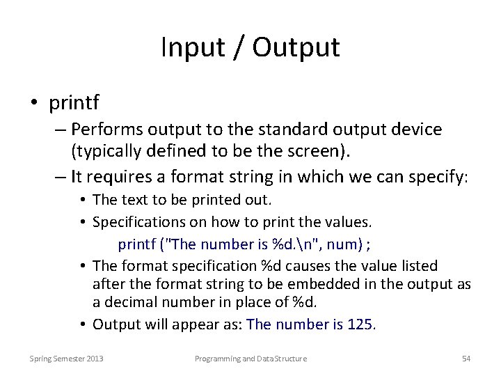Input / Output • printf – Performs output to the standard output device (typically
