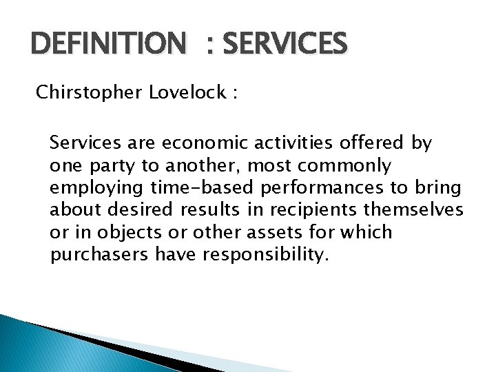 DEFINITION : SERVICES Chirstopher Lovelock : Services are economic activities offered by one party