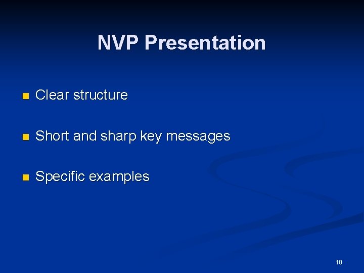 NVP Presentation n Clear structure n Short and sharp key messages n Specific examples