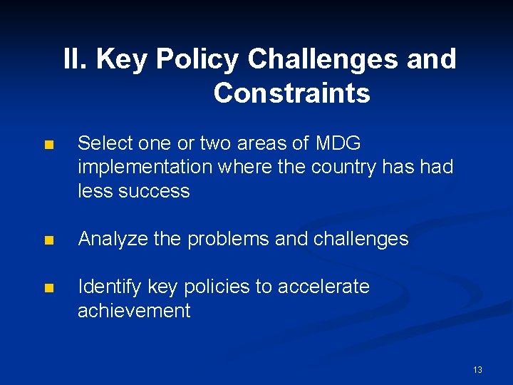 II. Key Policy Challenges and Constraints n Select one or two areas of MDG