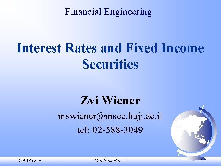 Financial Engineering Interest Rates and Fixed Income Securities Zvi Wiener mswiener@mscc. huji. ac. il