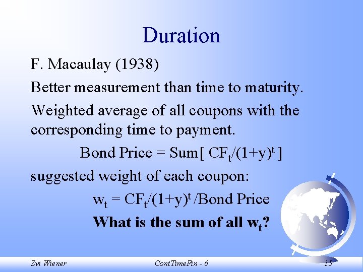 Duration F. Macaulay (1938) Better measurement than time to maturity. Weighted average of all Duration F. Macaulay (1938) Better measurement than time to maturity. Weighted average of all