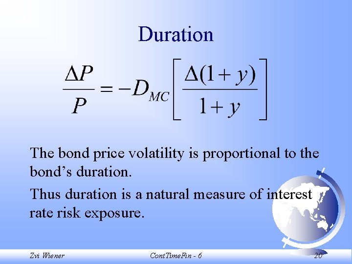 Duration The bond price volatility is proportional to the bond’s duration. Thus duration is