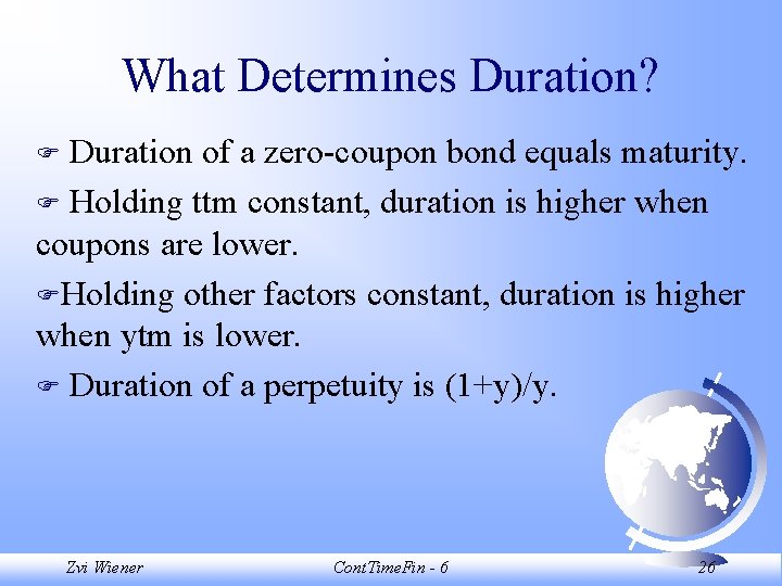 What Determines Duration? Duration of a zero-coupon bond equals maturity. F Holding ttm constant, What Determines Duration? Duration of a zero-coupon bond equals maturity. F Holding ttm constant,