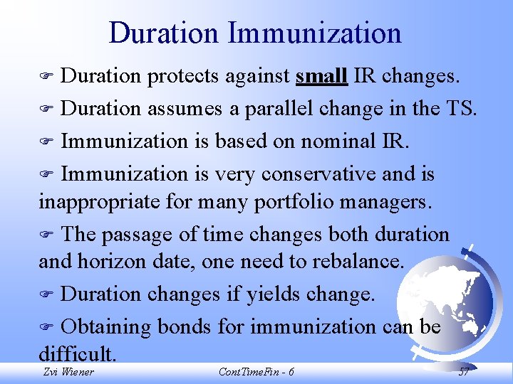 Duration Immunization Duration protects against small IR changes. F Duration assumes a parallel change