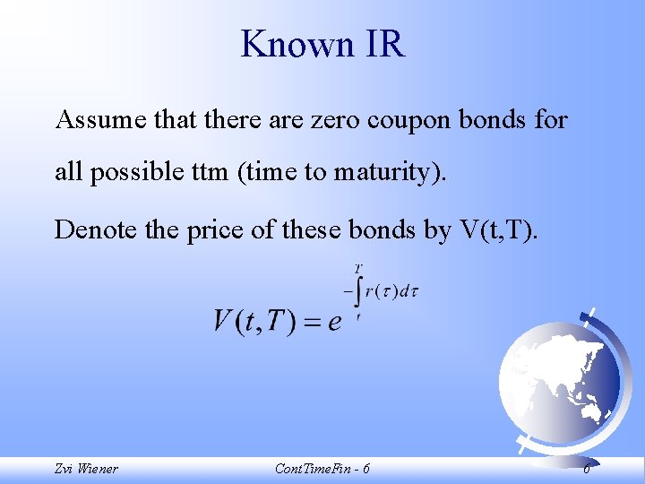 Known IR Assume that there are zero coupon bonds for all possible ttm (time