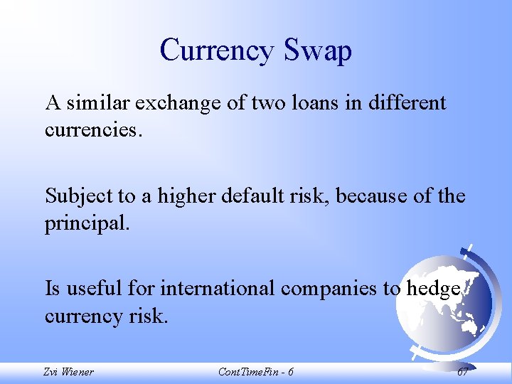 Currency Swap A similar exchange of two loans in different currencies. Subject to a