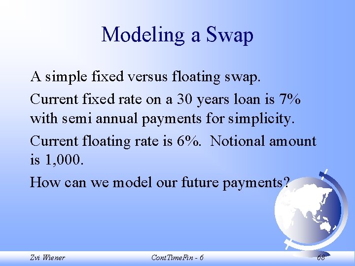 Modeling a Swap A simple fixed versus floating swap. Current fixed rate on a