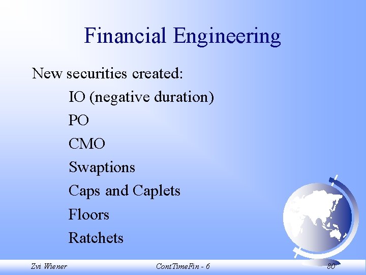 Financial Engineering New securities created: IO (negative duration) PO CMO Swaptions Caps and Caplets