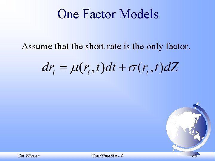 One Factor Models Assume that the short rate is the only factor. Zvi Wiener One Factor Models Assume that the short rate is the only factor. Zvi Wiener