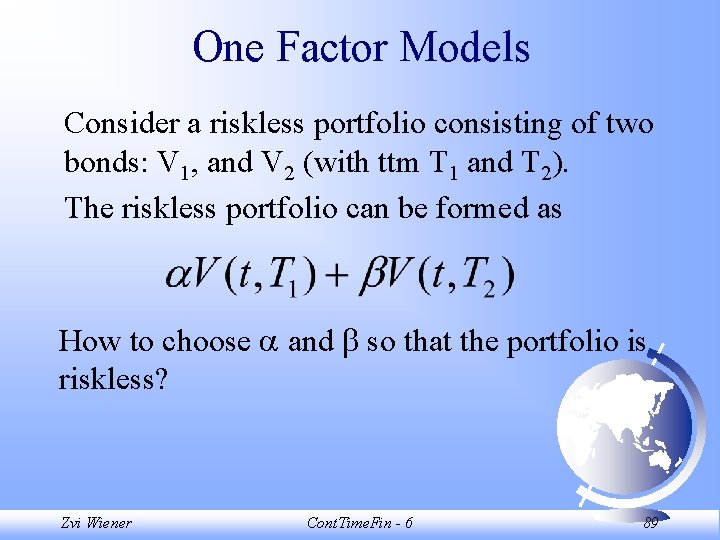 One Factor Models Consider a riskless portfolio consisting of two bonds: V 1, and