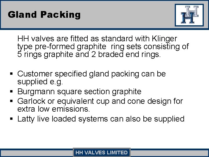 Gland Packing HH valves are fitted as standard with Klinger type pre-formed graphite ring Gland Packing HH valves are fitted as standard with Klinger type pre-formed graphite ring