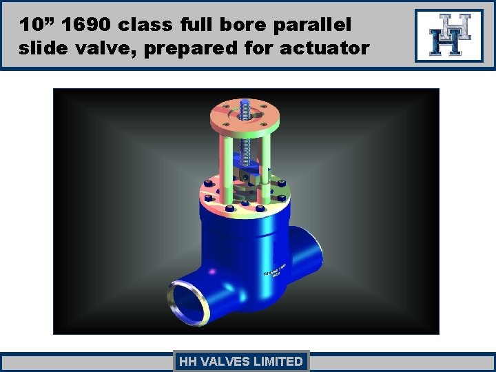 10” 1690 class full bore parallel slide valve, prepared for actuator HH VALVES LIMITED 10” 1690 class full bore parallel slide valve, prepared for actuator HH VALVES LIMITED