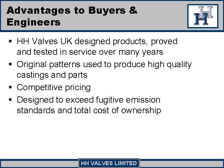 Advantages to Buyers & Engineers § HH Valves UK designed products, proved and tested Advantages to Buyers & Engineers § HH Valves UK designed products, proved and tested
