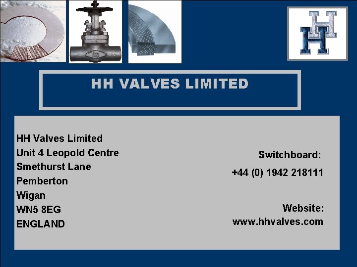 HH VALVES LIMITED HH Valves Limited Unit 4 Leopold Centre Smethurst Lane Pemberton Wigan HH VALVES LIMITED HH Valves Limited Unit 4 Leopold Centre Smethurst Lane Pemberton Wigan