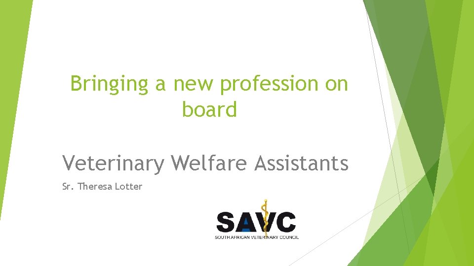 Bringing a new profession on board Veterinary Welfare Assistants Sr. Theresa Lotter 