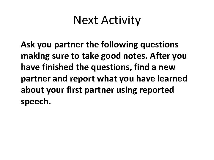 Next Activity Ask you partner the following questions making sure to take good notes.