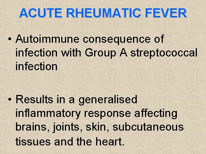 ACUTE RHEUMATIC FEVER • Autoimmune consequence of infection with Group A streptococcal infection • ACUTE RHEUMATIC FEVER • Autoimmune consequence of infection with Group A streptococcal infection •