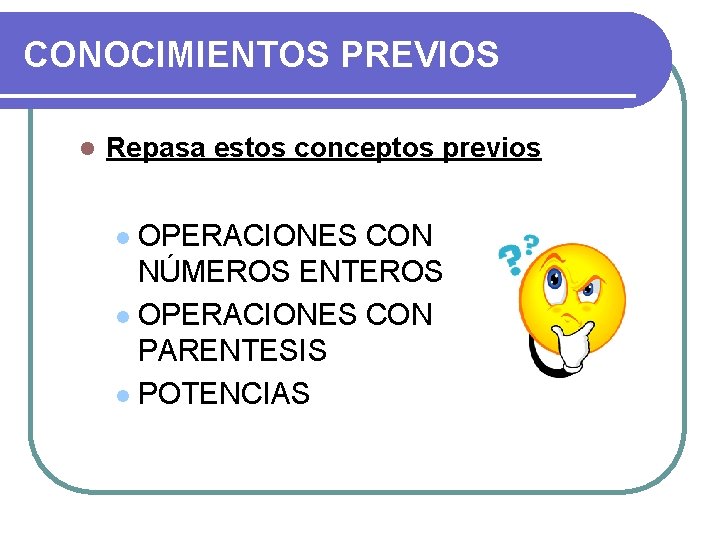 CONOCIMIENTOS PREVIOS l Repasa estos conceptos previos OPERACIONES CON NÚMEROS ENTEROS l OPERACIONES CON CONOCIMIENTOS PREVIOS l Repasa estos conceptos previos OPERACIONES CON NÚMEROS ENTEROS l OPERACIONES CON