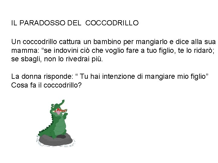 IL PARADOSSO DEL COCCODRILLO Un coccodrillo cattura un bambino per mangiarlo e dice alla