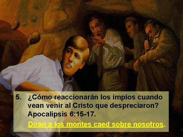 5. ¿Cómo reaccionarán los impíos cuando vean venir al Cristo que despreciaron? Apocalipsis 6: