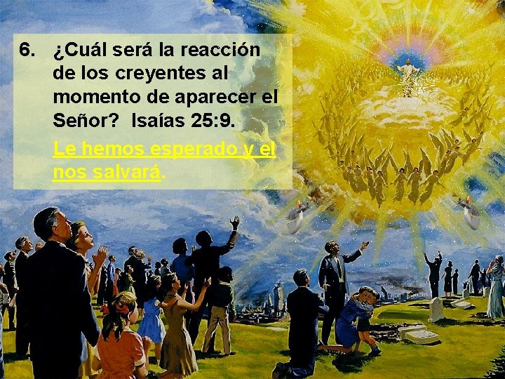 6. ¿Cuál será la reacción de los creyentes al momento de aparecer el Señor?