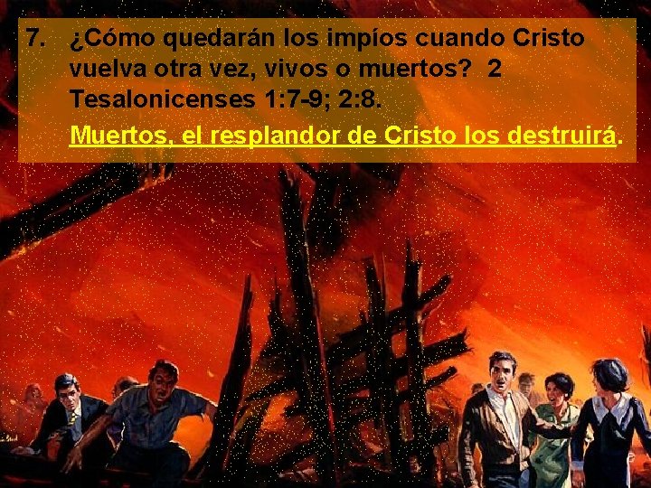 7. ¿Cómo quedarán los impíos cuando Cristo vuelva otra vez, vivos o muertos? 2