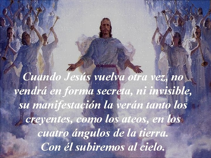 Cuando Jesús vuelva otra vez, no vendrá en forma secreta, ni invisible, su manifestación