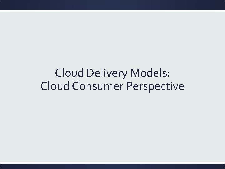 Cloud Delivery Models: Cloud Consumer Perspective 