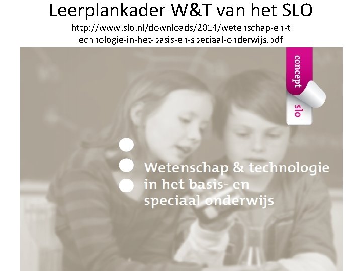 Leerplankader W&T van het SLO http: //www. slo. nl/downloads/2014/wetenschap-en-t echnologie-in-het-basis-en-speciaal-onderwijs. pdf • http: //www.