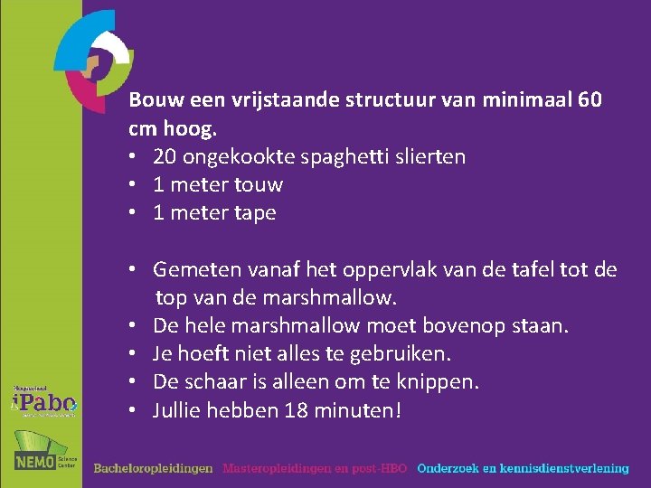 Bouw een vrijstaande structuur van minimaal 60 cm hoog. • 20 ongekookte spaghetti slierten