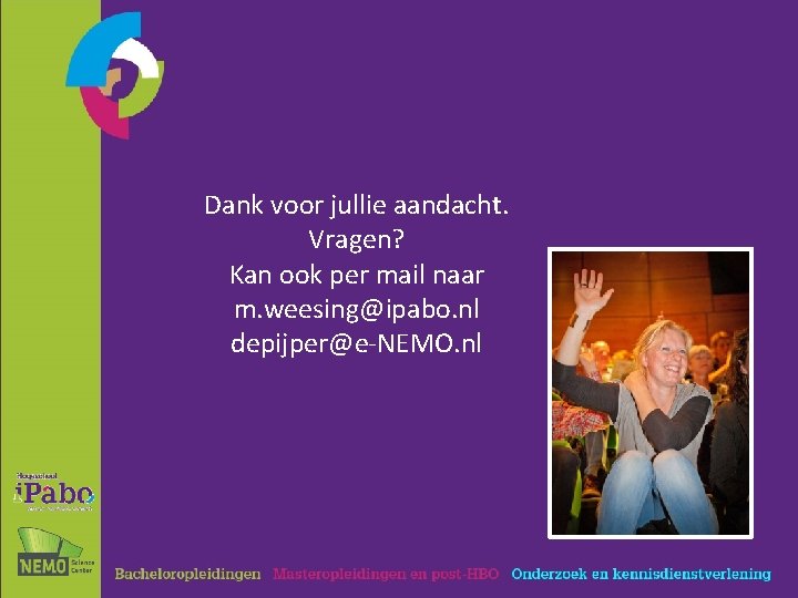 Dank voor jullie aandacht. Vragen? Kan ook per mail naar m. weesing@ipabo. nl depijper@e-NEMO.