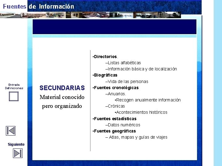 Entrada Definiciones Siguiente SECUNDARIAS Material conocido pero organizado • Directorios. –Listas alfabéticas –Información básica