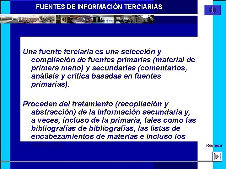 FUENTES DE INFORMACIÓN TERCIARIAS Una fuente terciaria es una selección y compilación de fuentes
